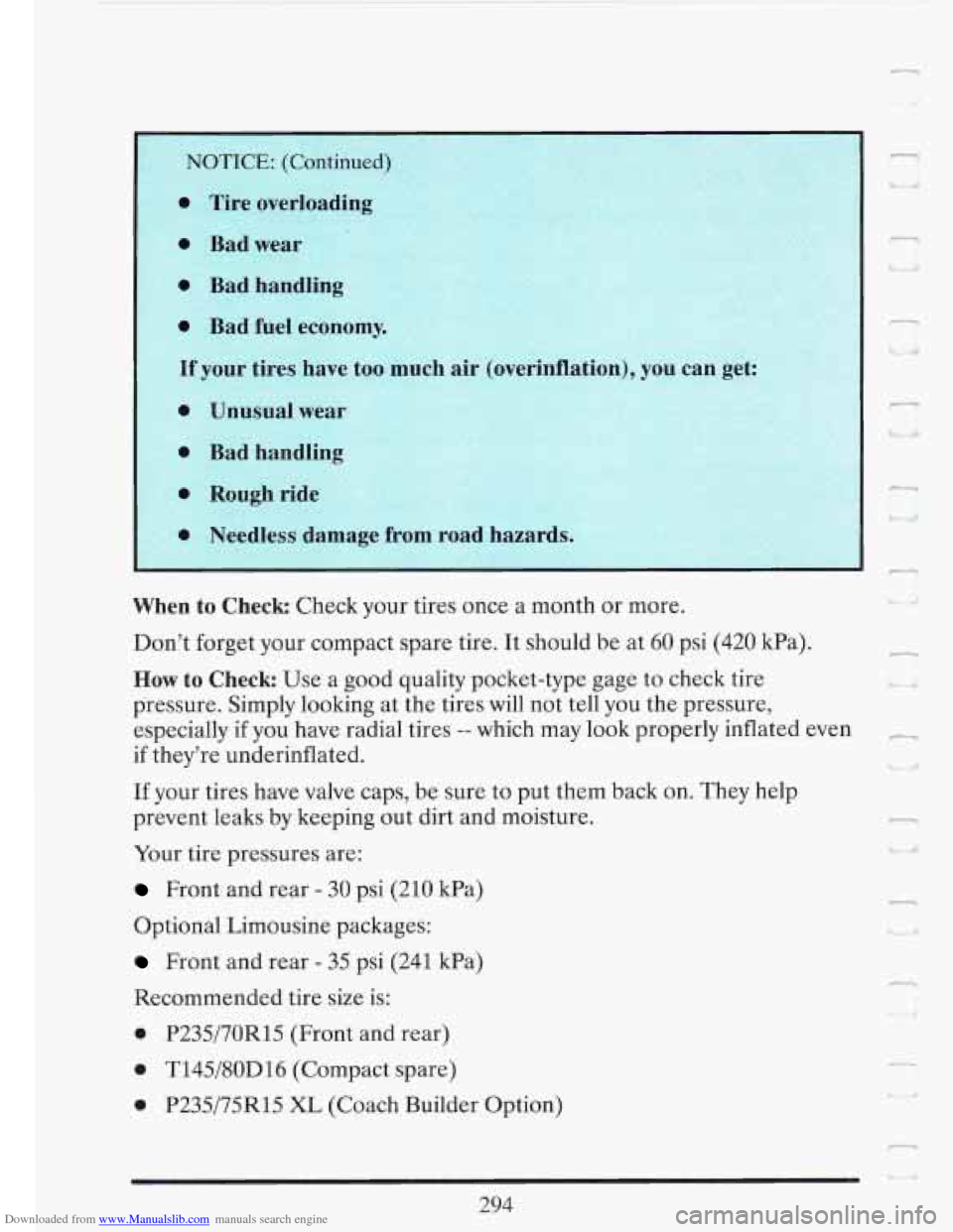 CADILLAC FLEETWOOD 1993 2.G Owners Manual Downloaded from www.Manualslib.com manuals search engine ea
When to Check Check your tires once a month or more.
Dont forget your compact spare tire. It should be at
60 psi (420 kPa). CADILLAC FLEETWOOD 1993 2.G Owners Manual Downloaded from www.Manualslib.com manuals search engine ea
When to Check Check your tires once a month or more.
Dont forget your compact spare tire. It should be at
60 psi (420 kPa).