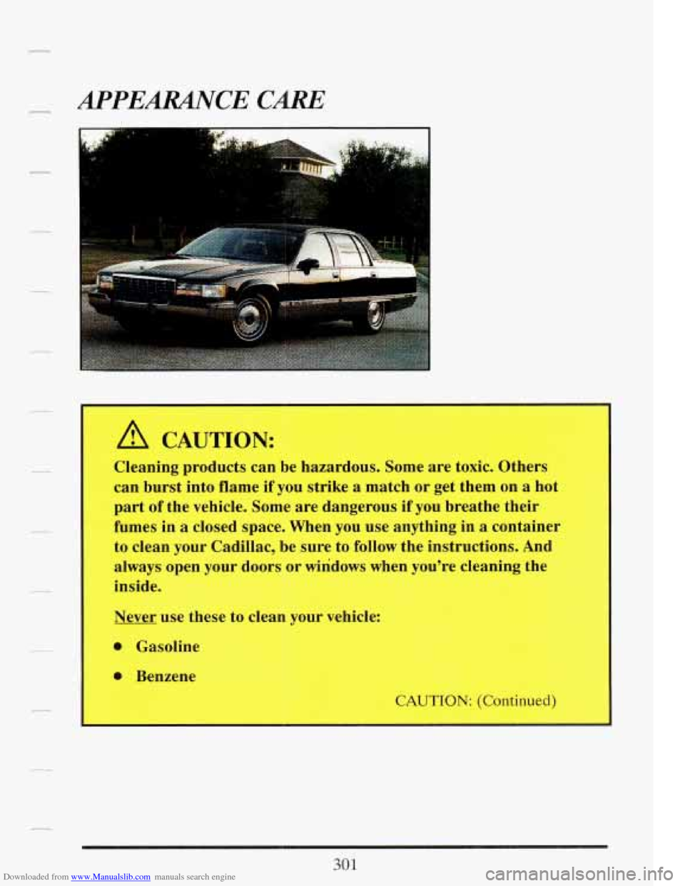 CADILLAC FLEETWOOD 1993 2.G Owners Manual Downloaded from www.Manualslib.com manuals search engine H A CAUTION: I
Cleaning products can be hazardous. Some are toxic. Others
can burst into flame
if you strike a match or get them CADILLAC FLEETWOOD 1993 2.G Owners Manual Downloaded from www.Manualslib.com manuals search engine H A CAUTION: I
Cleaning products can be hazardous. Some are toxic. Others
can burst into flame
if you strike a match or get them