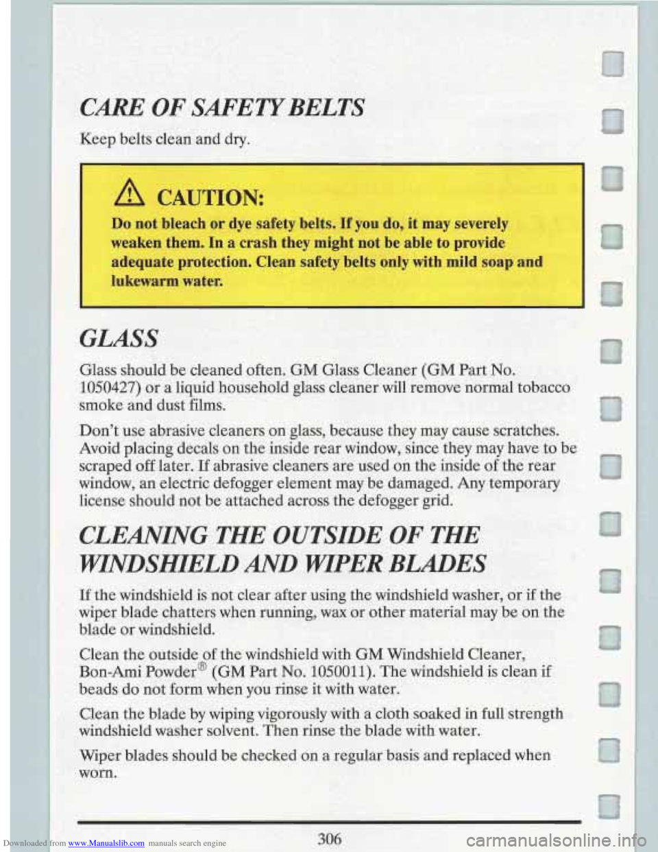 CADILLAC FLEETWOOD 1993 2.G Owners Manual Downloaded from www.Manualslib.com manuals search engine CARE OF SAFETYBELTS
Keep belts clean and dry.
A CAUTION:
Do not bleach or dye safety belts. If you do, it may severely
weaken them CADILLAC FLEETWOOD 1993 2.G Owners Manual Downloaded from www.Manualslib.com manuals search engine CARE OF SAFETYBELTS
Keep belts clean and dry.
A CAUTION:
Do not bleach or dye safety belts. If you do, it may severely
weaken them