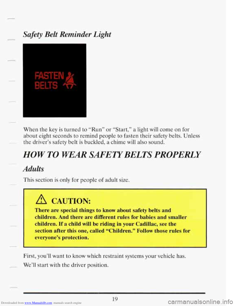 CADILLAC FLEETWOOD 1993 2.G Owners Guide Downloaded from www.Manualslib.com manuals search engine Safety  Belt Reminder Light 
.- 
RETEN & 
BELTS. )f7’ 
When the key  is  turned  to  “Run”  or  “Start,”  a light  will  come on  for