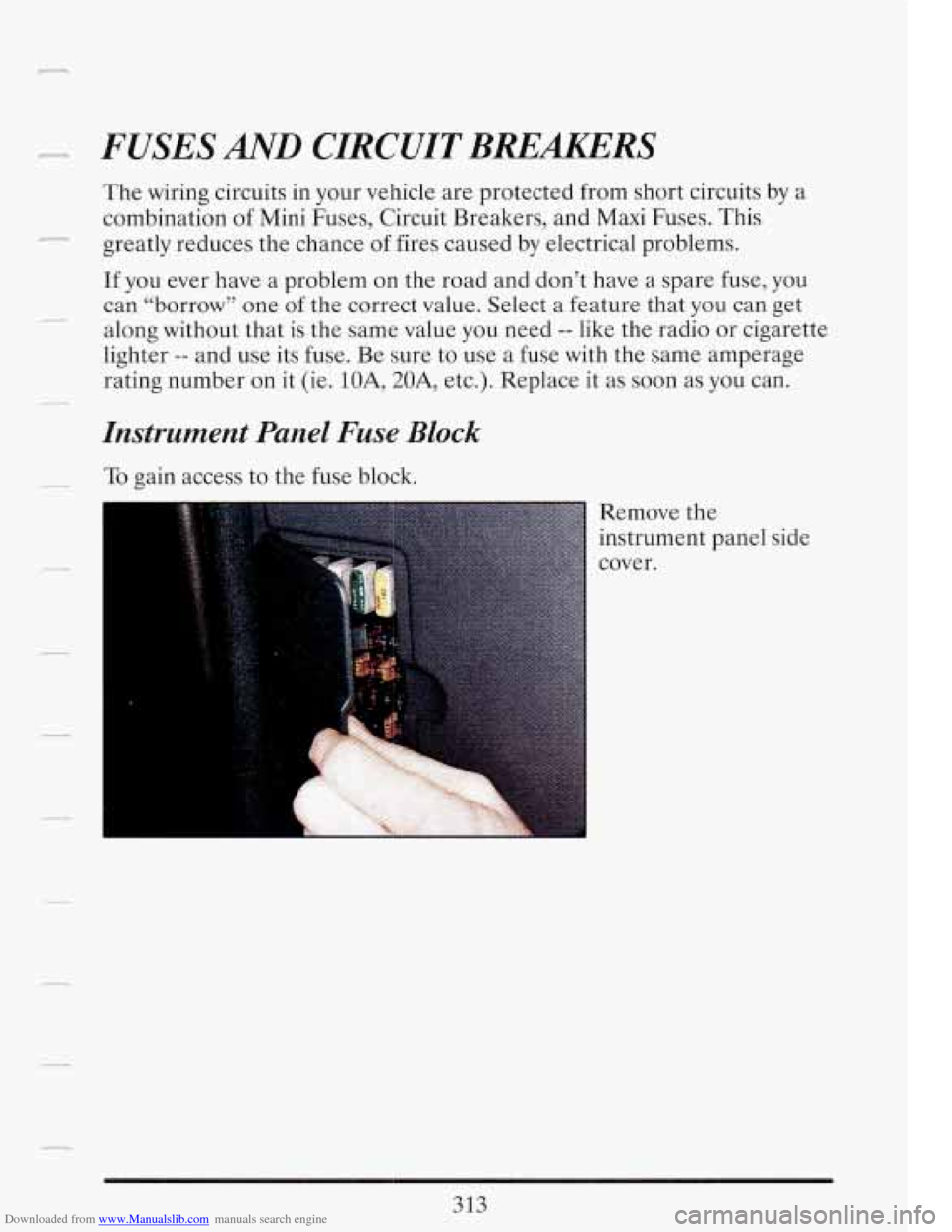 CADILLAC FLEETWOOD 1993 2.G Owners Manual Downloaded from www.Manualslib.com manuals search engine ,- FUSES AND CIRCUIT BREAKERS
The wiring circuits in your vehicle are protected from short circuits by a
combination
of Mini Fuses, CADILLAC FLEETWOOD 1993 2.G Owners Manual Downloaded from www.Manualslib.com manuals search engine ,- FUSES AND CIRCUIT BREAKERS
The wiring circuits in your vehicle are protected from short circuits by a
combination
of Mini Fuses,