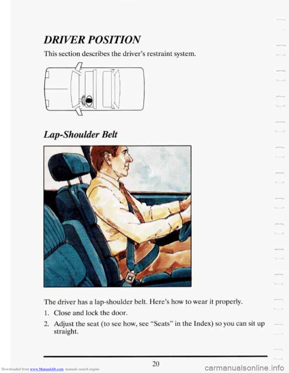 CADILLAC FLEETWOOD 1993 2.G Owners Guide Downloaded from www.Manualslib.com manuals search engine DRIVER POSITION 
This section  describes  the  driver’s 
Lap-Shoulder Belt 
restraint system. L 
The driver  has  a  lap-shoulder  belt.  Her