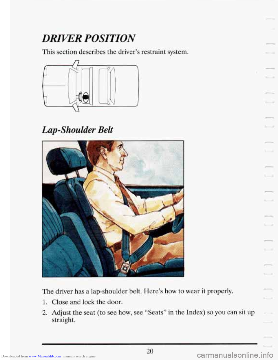 CADILLAC FLEETWOOD 1993 2.G Owners Guide Downloaded from www.Manualslib.com manuals search engine DRIVER POSITION 
This section  describes  the  driver’s 
Lap-Shoulder Belt 
restraint system. L 
The driver  has  a  lap-shoulder  belt.  Her