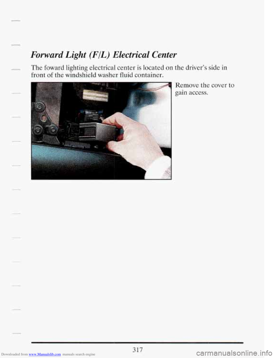 CADILLAC FLEETWOOD 1993 2.G Owners Manual Downloaded from www.Manualslib.com manuals search engine Forward Light (FIL) Electrical Center
pyll The foward lighting electrical center is located on the driver’s side in
front of the winds CADILLAC FLEETWOOD 1993 2.G Owners Manual Downloaded from www.Manualslib.com manuals search engine Forward Light (FIL) Electrical Center
pyll The foward lighting electrical center is located on the driver’s side in
front of the winds