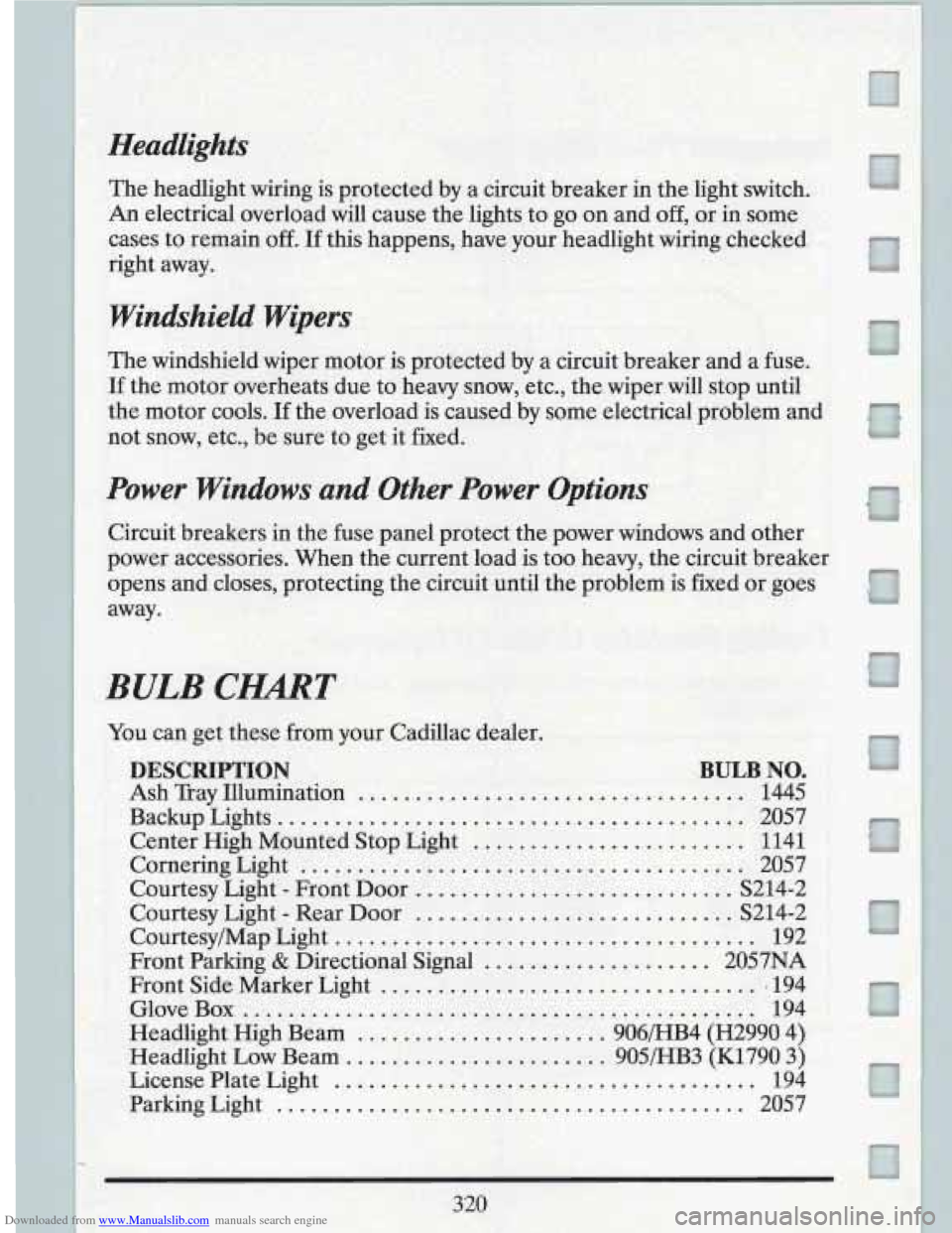 CADILLAC FLEETWOOD 1993 2.G Owners Manual Downloaded from www.Manualslib.com manuals search engine - h
Headlights
The headlight wiring is protected by a circuit breaker in the light switch.
An electrical overload will cause the l CADILLAC FLEETWOOD 1993 2.G Owners Manual Downloaded from www.Manualslib.com manuals search engine - h
Headlights
The headlight wiring is protected by a circuit breaker in the light switch.
An electrical overload will cause the l
