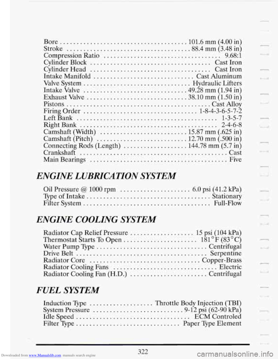 CADILLAC FLEETWOOD 1993 2.G Owners Manual Downloaded from www.Manualslib.com manuals search engine Bore.. .................................... 101.6 mm (4.00 in)
Stroke
.................................... .88.4 mm (3.48 in)
Compression CADILLAC FLEETWOOD 1993 2.G Owners Manual Downloaded from www.Manualslib.com manuals search engine Bore.. .................................... 101.6 mm (4.00 in)
Stroke
.................................... .88.4 mm (3.48 in)
Compression