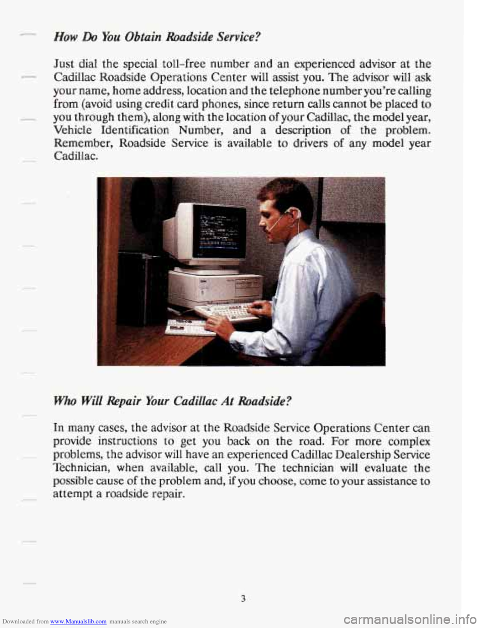 CADILLAC FLEETWOOD 1993 2.G Owners Manual Downloaded from www.Manualslib.com manuals search engine ,s=- How Do You Obtain Roadside Service?
Just dial the special toll-free number and an experienced advisor at the
your name, home a CADILLAC FLEETWOOD 1993 2.G Owners Manual Downloaded from www.Manualslib.com manuals search engine ,s=- How Do You Obtain Roadside Service?
Just dial the special toll-free number and an experienced advisor at the
your name, home a