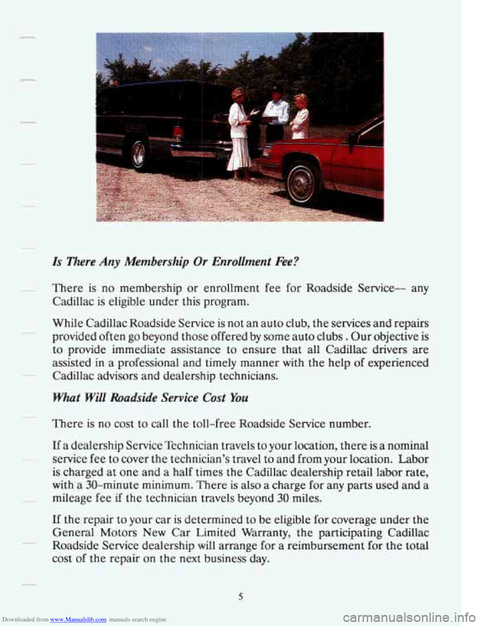 CADILLAC FLEETWOOD 1993 2.G Owners Manual Downloaded from www.Manualslib.com manuals search engine r
Is There Any Membership Or Enrollment Fee?
There is no membership or enrollment fee for Roadside Service-- any
Cadillac is eligible CADILLAC FLEETWOOD 1993 2.G Owners Manual Downloaded from www.Manualslib.com manuals search engine r
Is There Any Membership Or Enrollment Fee?
There is no membership or enrollment fee for Roadside Service-- any
Cadillac is eligible