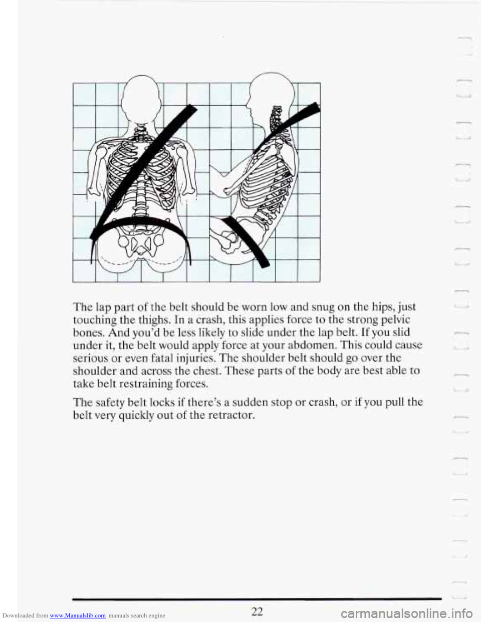 CADILLAC FLEETWOOD 1993 2.G Owners Guide Downloaded from www.Manualslib.com manuals search engine The  lap  part of the  belt should  be worn  low and  snug  on  the  hips, just 
touching  the thighs. In  a crash,  this applies  force 
to th