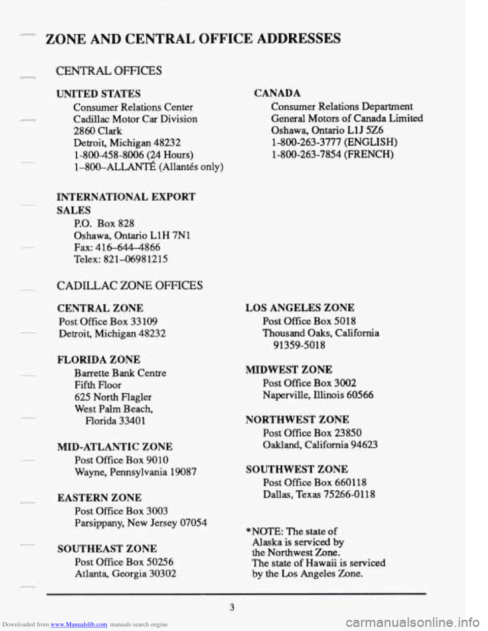 CADILLAC FLEETWOOD 1993 2.G Owners Manual Downloaded from www.Manualslib.com manuals search engine *-- ZONE AND CENTRAL OFFICE ADDRESSES
CENTRAL OFFICES
UNITED STATES
Consumer Relations Center
Cadillac Motor Car Division
2860 Cla CADILLAC FLEETWOOD 1993 2.G Owners Manual Downloaded from www.Manualslib.com manuals search engine *-- ZONE AND CENTRAL OFFICE ADDRESSES
CENTRAL OFFICES
UNITED STATES
Consumer Relations Center
Cadillac Motor Car Division
2860 Cla
