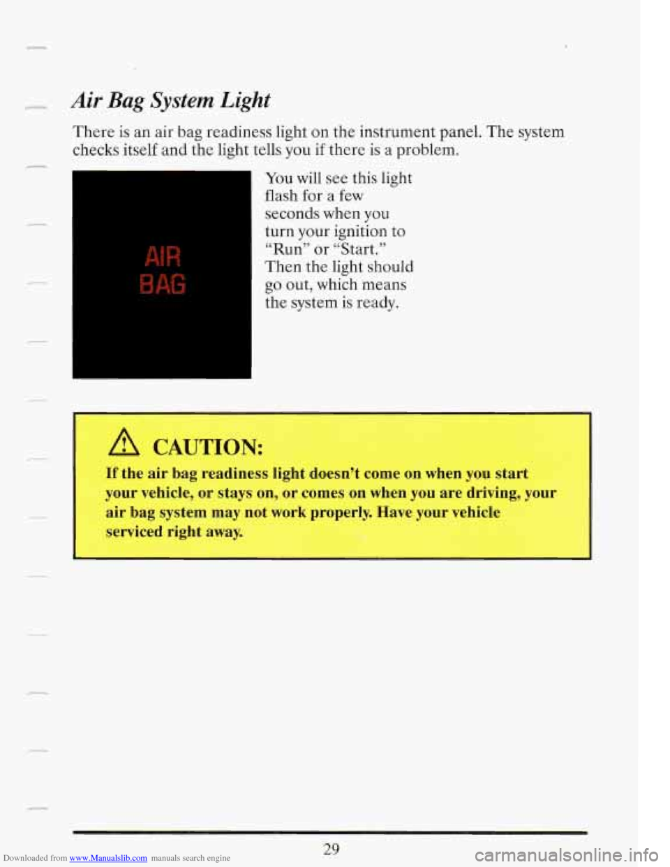 CADILLAC FLEETWOOD 1993 2.G Service Manual Downloaded from www.Manualslib.com manuals search engine r 
Air Bag System Light 
There is an  air  bag  readiness  light on  the  instrument  panel.  The system 
checks  itself and  the  light tells 