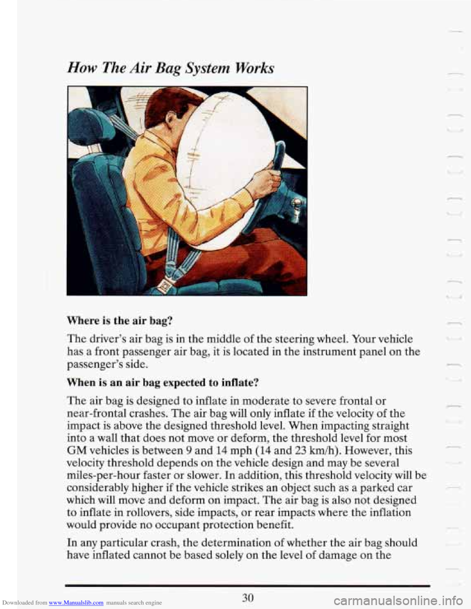 CADILLAC FLEETWOOD 1993 2.G Service Manual Downloaded from www.Manualslib.com manuals search engine -. 
How The Air Bag System Works 
.l 
n 
r 
Where is the  air bag? 
The  driver’s  air bag  is in  the  middle  of the  steering  wheel. Your