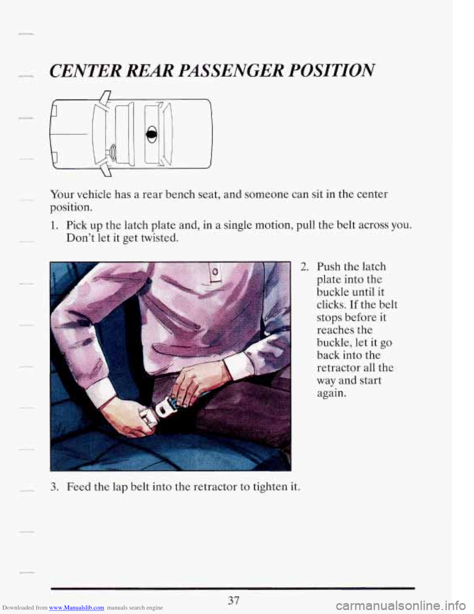 CADILLAC FLEETWOOD 1993 2.G Workshop Manual Downloaded from www.Manualslib.com manuals search engine CENTER REAR PASSENGER  POSITION 
I 
! 
u 
Your vehicle  has  a rear bench  seat,  and  someone  can sit in the  center 
position. 
1. Pick  up 