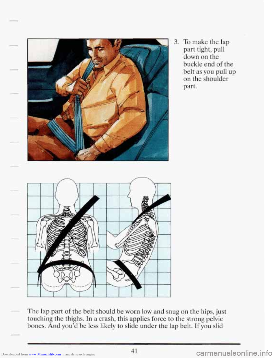 CADILLAC FLEETWOOD 1993 2.G Workshop Manual Downloaded from www.Manualslib.com manuals search engine r_ 3. To make  the  lap 
part  tight, pull 
down  on the 
7 
buckle  end of the 
belt as  you pull  up 
on  the  shoulder 
part. 
The  lap  par