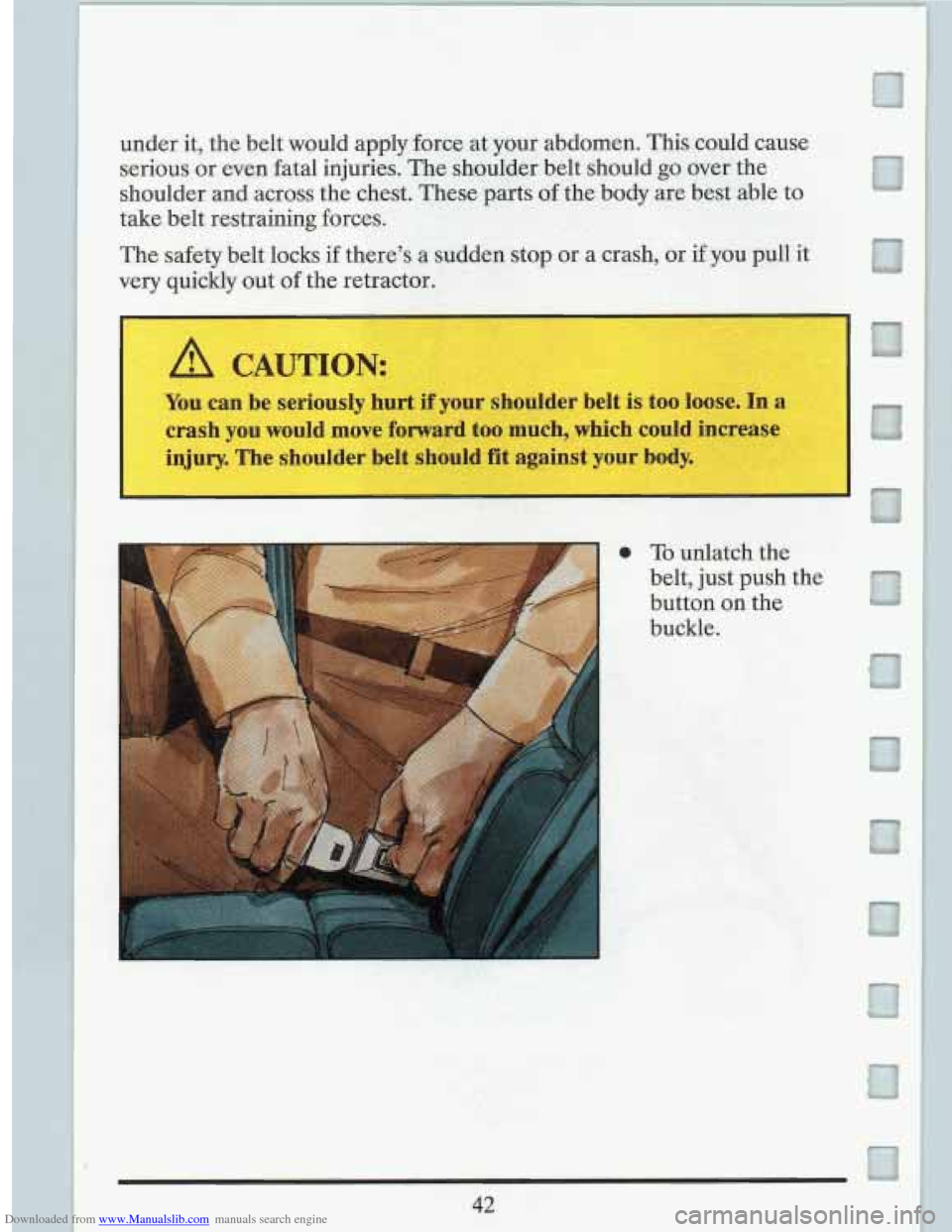 CADILLAC FLEETWOOD 1993 2.G Workshop Manual Downloaded from www.Manualslib.com manuals search engine under  it,  the belt would  apply  force  at your abdomen.  This could  causd 
serious  or even  fatal injuries.  The shoulder  belt  should 
g