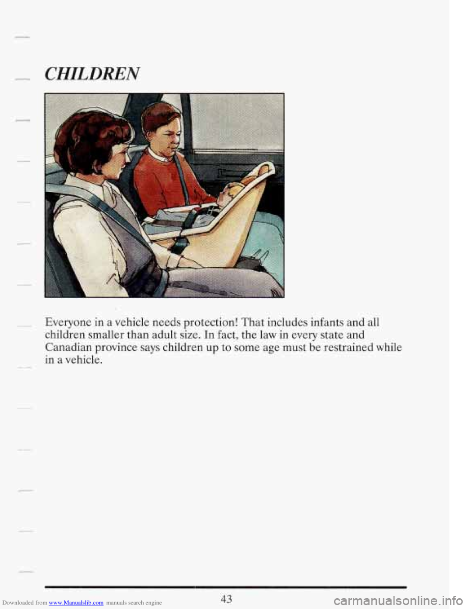 CADILLAC FLEETWOOD 1993 2.G Workshop Manual Downloaded from www.Manualslib.com manuals search engine - CHILDREN 
- Everyone in a vehicle  needs  protection!  That  includes infants and all 
children  smaller than adult  size. In fact,  the law 