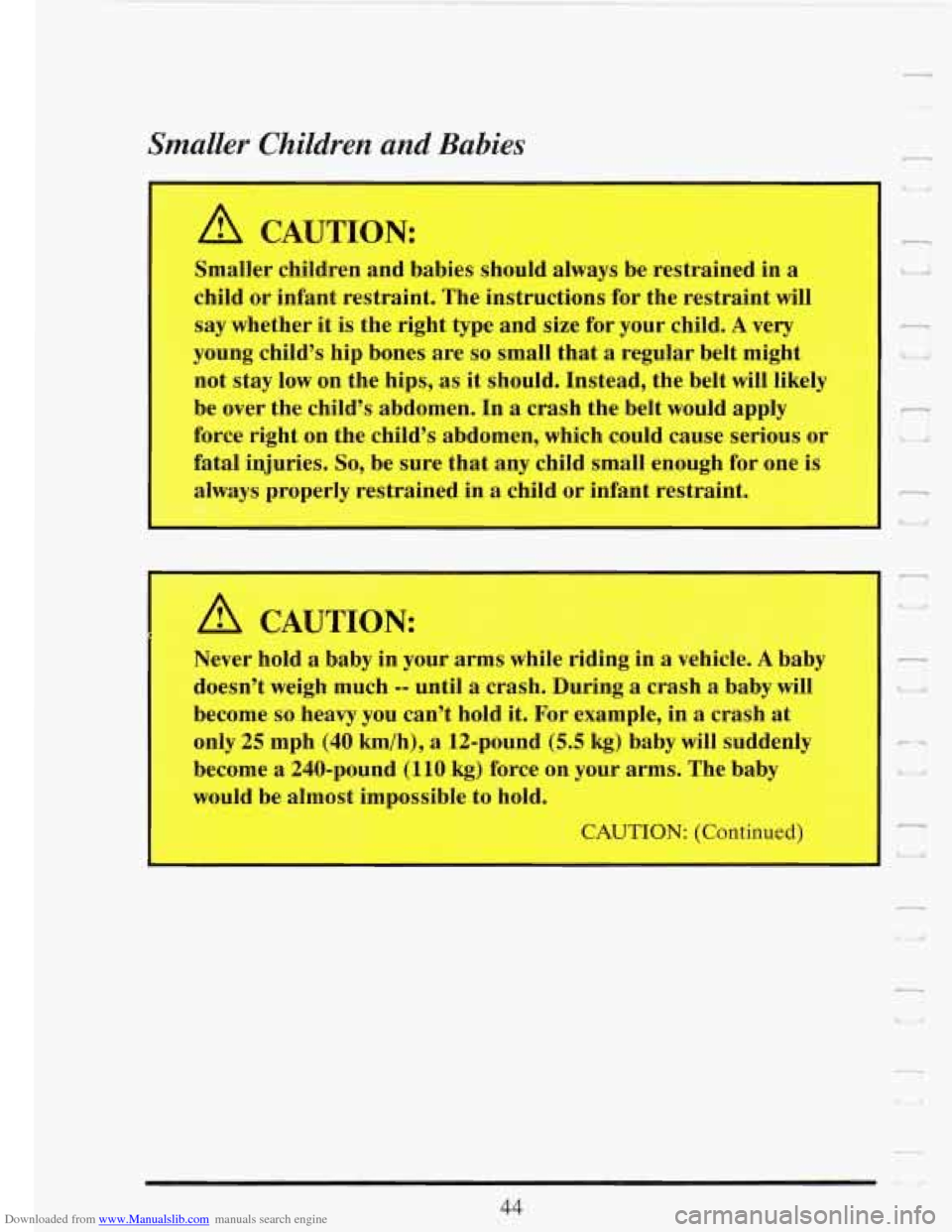 CADILLAC FLEETWOOD 1993 2.G Workshop Manual Downloaded from www.Manualslib.com manuals search engine ,CrnaZZer Children and Babies
A CAUTION:
Smaller children and babies should always be restrained in a
child or infant restraint. Th CADILLAC FLEETWOOD 1993 2.G Workshop Manual Downloaded from www.Manualslib.com manuals search engine ,CrnaZZer Children and Babies
A CAUTION:
Smaller children and babies should always be restrained in a
child or infant restraint. Th