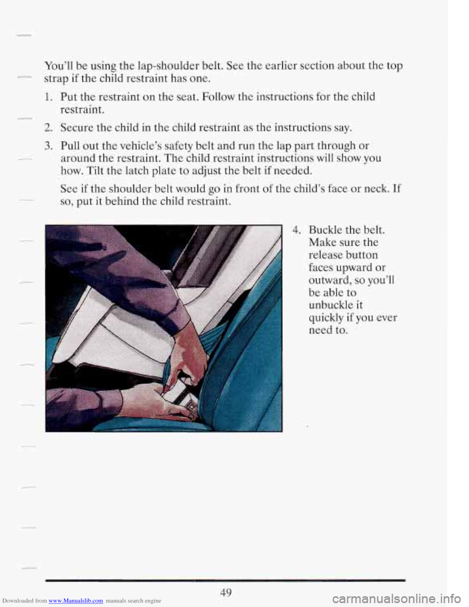 CADILLAC FLEETWOOD 1993 2.G Repair Manual Downloaded from www.Manualslib.com manuals search engine You’ll be using  the lap-shoulder  belt.  See  the  earlier section about  the  top 
strap  if the  child  restraint  has one. 
- 
1. Put  th