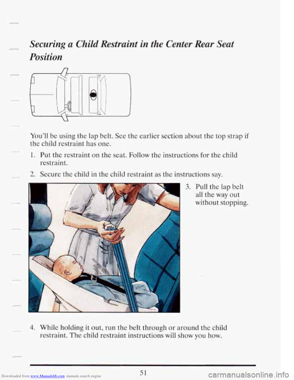 CADILLAC FLEETWOOD 1993 2.G Repair Manual Downloaded from www.Manualslib.com manuals search engine Securing a  Child Restraint  in  the  Center  Rear  Seat 
Position 
Youll  be using  the  lap  belt.  See  the  earlier  section about  the  t
