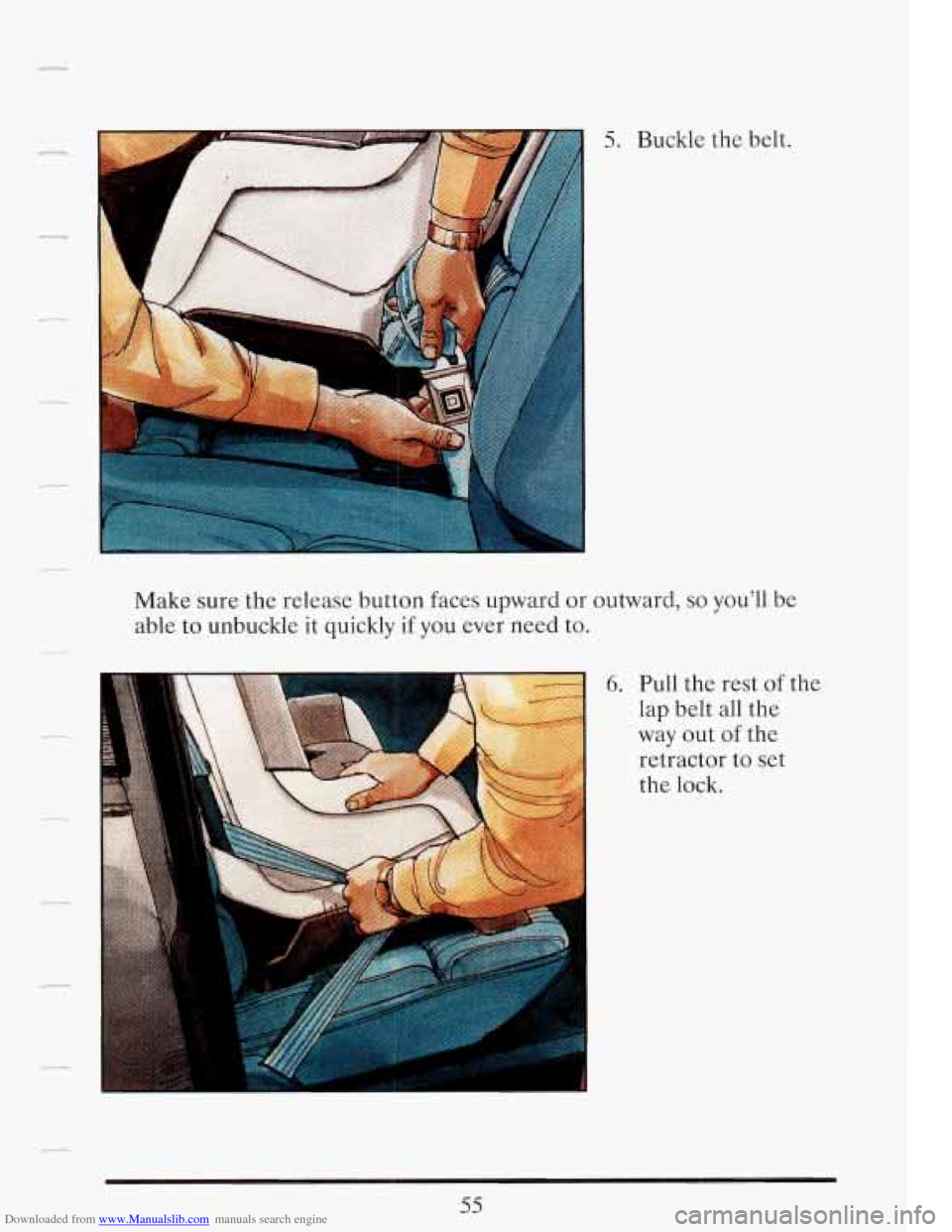 CADILLAC FLEETWOOD 1993 2.G Repair Manual Downloaded from www.Manualslib.com manuals search engine 5. Buckle the belt. 
Make  sure  the  release button faces upward  or outward, 
so you’ll  be 
able 
to unbuckle  it  quickly if you ever  ne