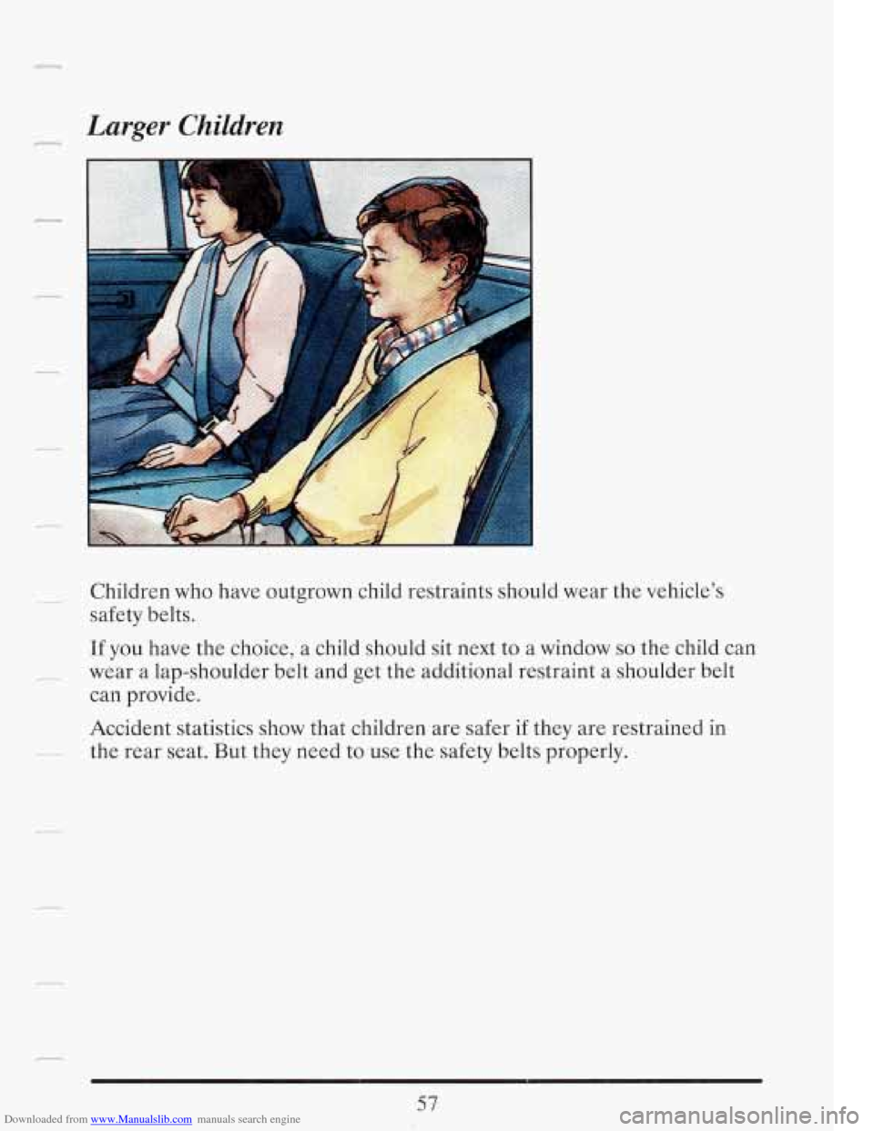 CADILLAC FLEETWOOD 1993 2.G Manual PDF Downloaded from www.Manualslib.com manuals search engine r Larger Children 
Children who  have  outgrown  child restraints  should wear  the vehicle’s 
safety belts. 
If you  have  the choice,  a ch