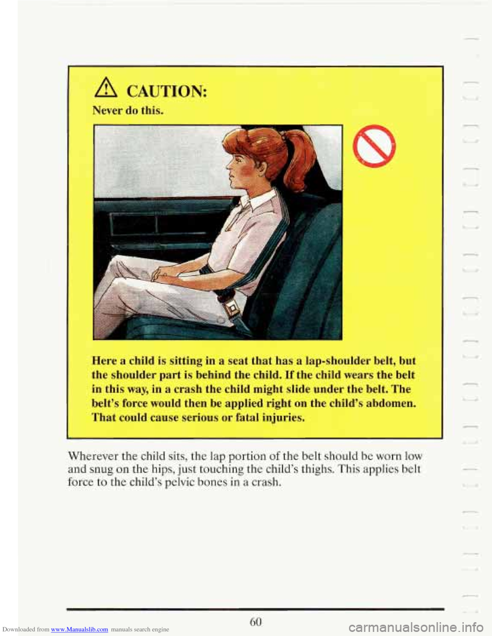 CADILLAC FLEETWOOD 1993 2.G Manual PDF Downloaded from www.Manualslib.com manuals search engine A CAUTION: 
Never do this. 
Here  a child is  sitting  in 
a seat  that  has  a lap-shoulder  belt, but 
the  shoulder  part 
is behind  the  c