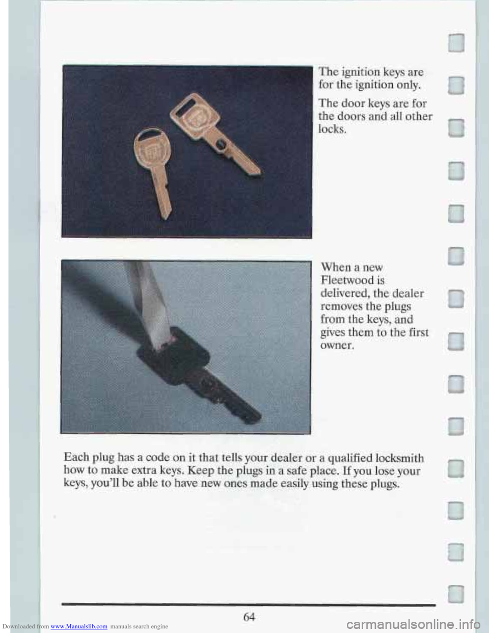 CADILLAC FLEETWOOD 1993 2.G Owners Manual Downloaded from www.Manualslib.com manuals search engine m 
The ignition  keys are 
for the ignition  only. 
The  door  keys are  for 
the  doors  and  all other 
locks. 
m 
m 
ah 
I 
I 
m 
rn 
I 
II 