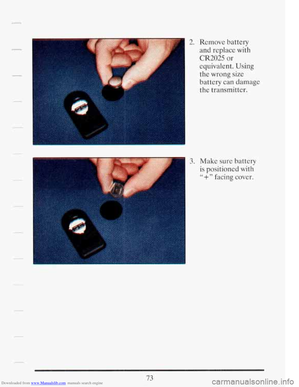 CADILLAC FLEETWOOD 1993 2.G Manual Online Downloaded from www.Manualslib.com manuals search engine 2. Remove battery
and replace with
CR2025 or
equivalent. Using
the wrong size
battery can damage
the transmitter.
3. Make sure CADILLAC FLEETWOOD 1993 2.G Manual Online Downloaded from www.Manualslib.com manuals search engine 2. Remove battery
and replace with
CR2025 or
equivalent. Using
the wrong size
battery can damage
the transmitter.
3. Make sure