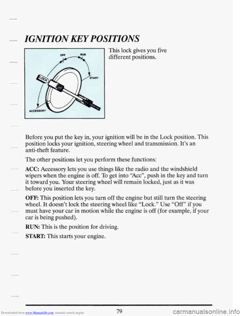 CADILLAC FLEETWOOD 1993 2.G Owners Manual Downloaded from www.Manualslib.com manuals search engine IGNITION KEY POSITIONS 
This lock  gives  you 
different  positions. five 
Before you put  the  key in, your ignition  will be in the  Lock pos