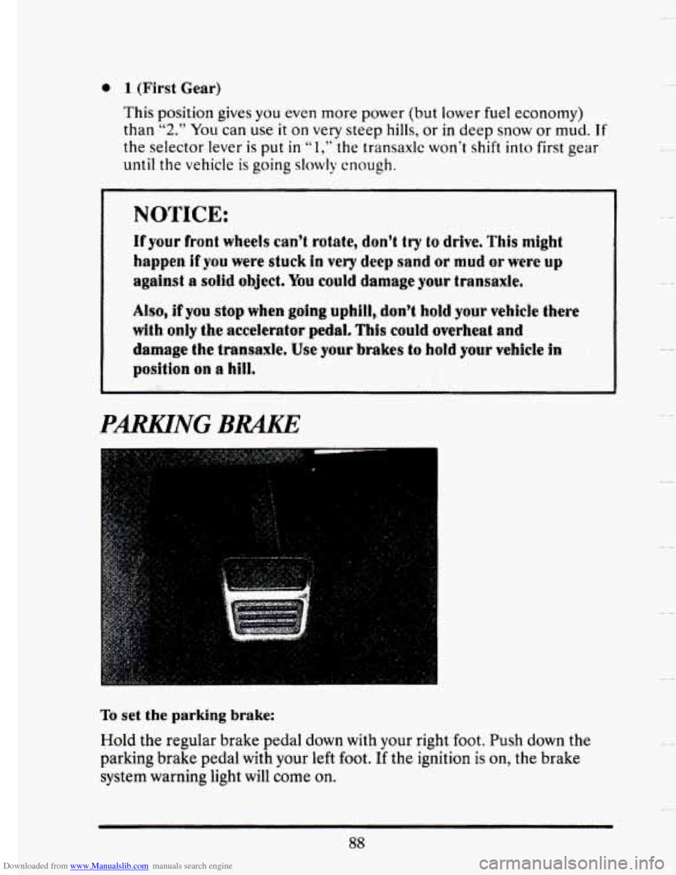 CADILLAC SEVILLE 1993 4.G Owners Manual Downloaded from www.Manualslib.com manuals search engine 0 1 (First Gear) 
This position gives you even more  power (but lower  fuel economy) 
than 
“2.” You  can use it on very  steep hills, or i