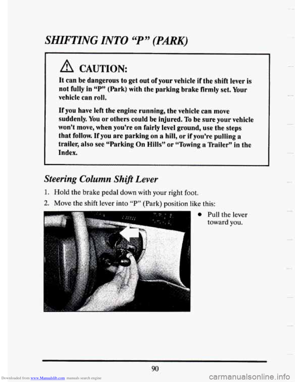 CADILLAC SEVILLE 1993 4.G Owners Manual Downloaded from www.Manualslib.com manuals search engine SHIFTING INTO “P” (PARK) 
d!h CAUTION: 
It can be dangerous to get out of your vehicIe if the shift fever is 
not fully in rrP’’ (Park)
