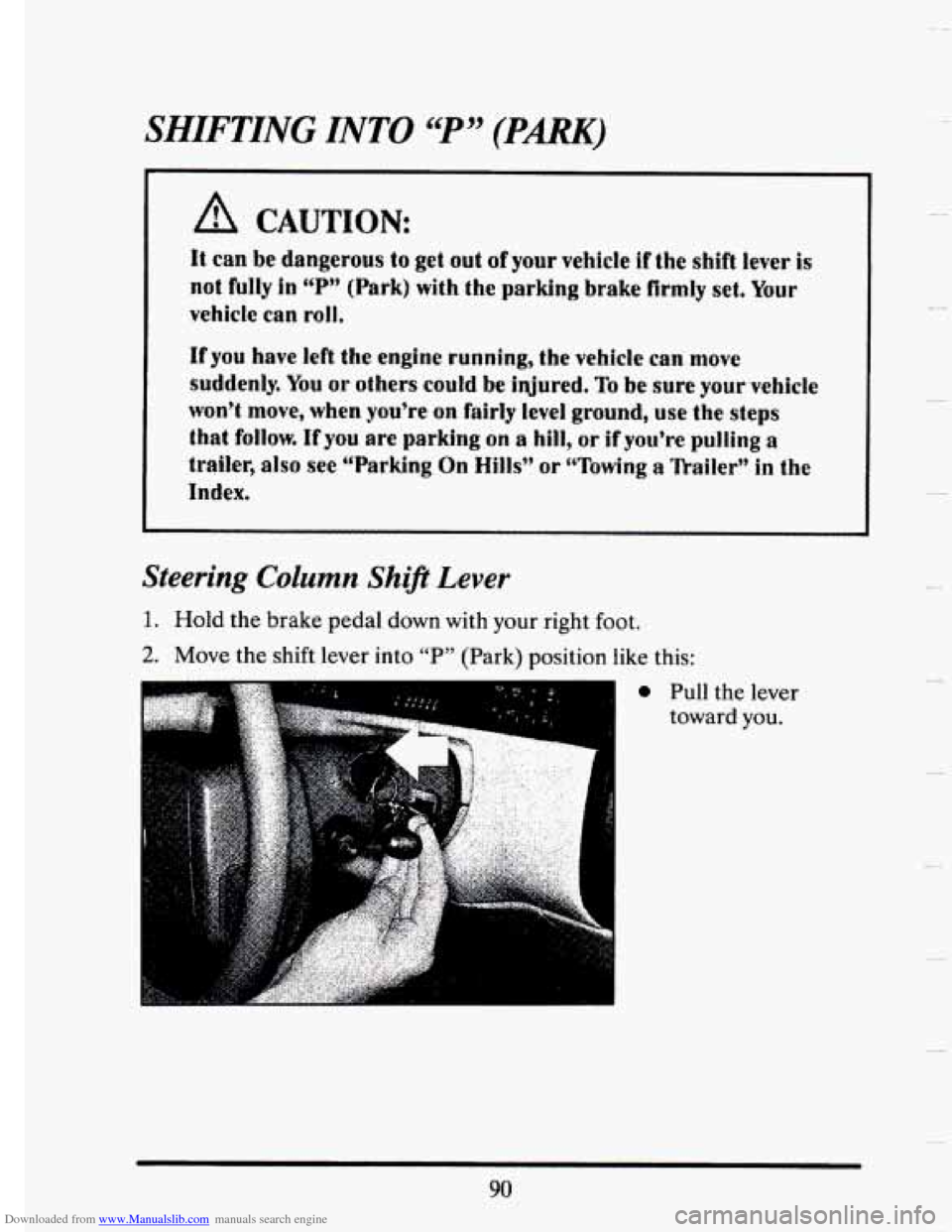 CADILLAC SEVILLE 1993 4.G Owners Manual Downloaded from www.Manualslib.com manuals search engine SHIFTING INTO “P” (PARK)
d!h CAUTION:
It can be dangerous to get out of your vehicIe if the shift fever is
not fully in rrP’’ (Park) CADILLAC SEVILLE 1993 4.G Owners Manual Downloaded from www.Manualslib.com manuals search engine SHIFTING INTO “P” (PARK)
d!h CAUTION:
It can be dangerous to get out of your vehicIe if the shift fever is
not fully in rrP’’ (Park)