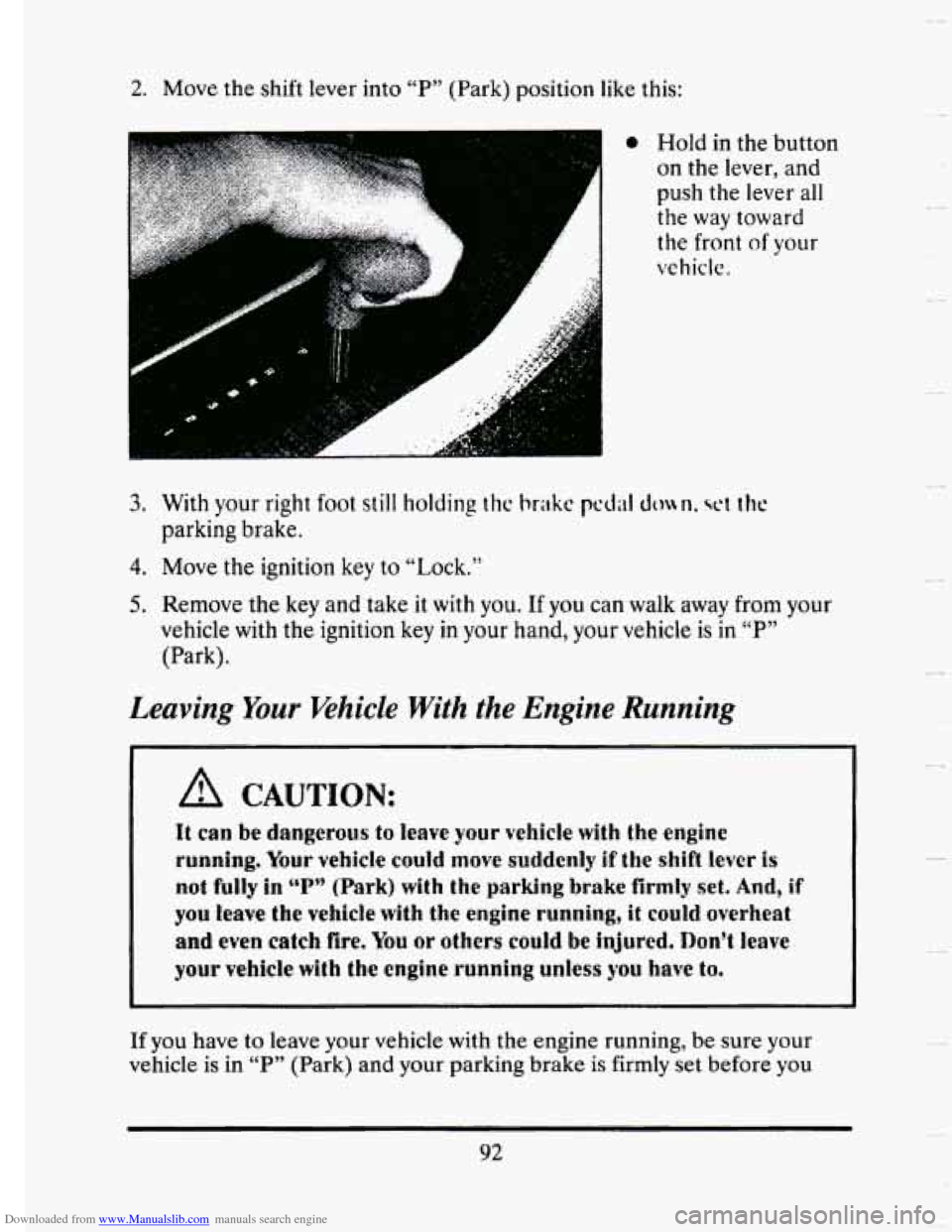 CADILLAC SEVILLE 1993 4.G Owners Manual Downloaded from www.Manualslib.com manuals search engine 2. Move the shift  lever  into “P” (Park)  position  like this: 
0 Hold  in the  button 
on  the  lever,  and 
push 
the lever all 
the  wa