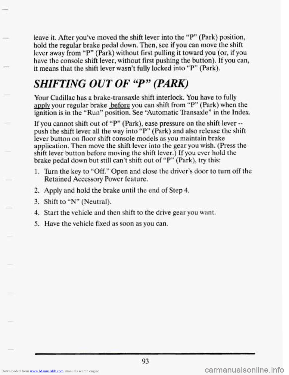 CADILLAC SEVILLE 1993 4.G Owners Manual Downloaded from www.Manualslib.com manuals search engine leave it. After you’ve  moved  the shift lever  into the  “P”  (Park) position, 
hold  the regular  brake  pedal  down. Then,  see 
if yo