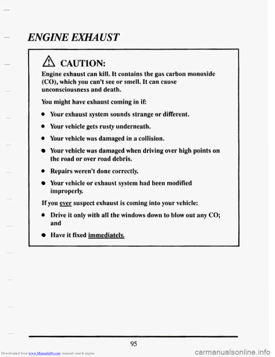 CADILLAC SEVILLE 1993 4.G Owners Manual Downloaded from www.Manualslib.com manuals search engine ENGINE EXHAUST
- ..
A CAUTION:
Engine exhaust can kill, It contains the gas carbon monoxide
(CO), which you can’t see or smell. It can CADILLAC SEVILLE 1993 4.G Owners Manual Downloaded from www.Manualslib.com manuals search engine ENGINE EXHAUST
- ..
A CAUTION:
Engine exhaust can kill, It contains the gas carbon monoxide
(CO), which you can’t see or smell. It can