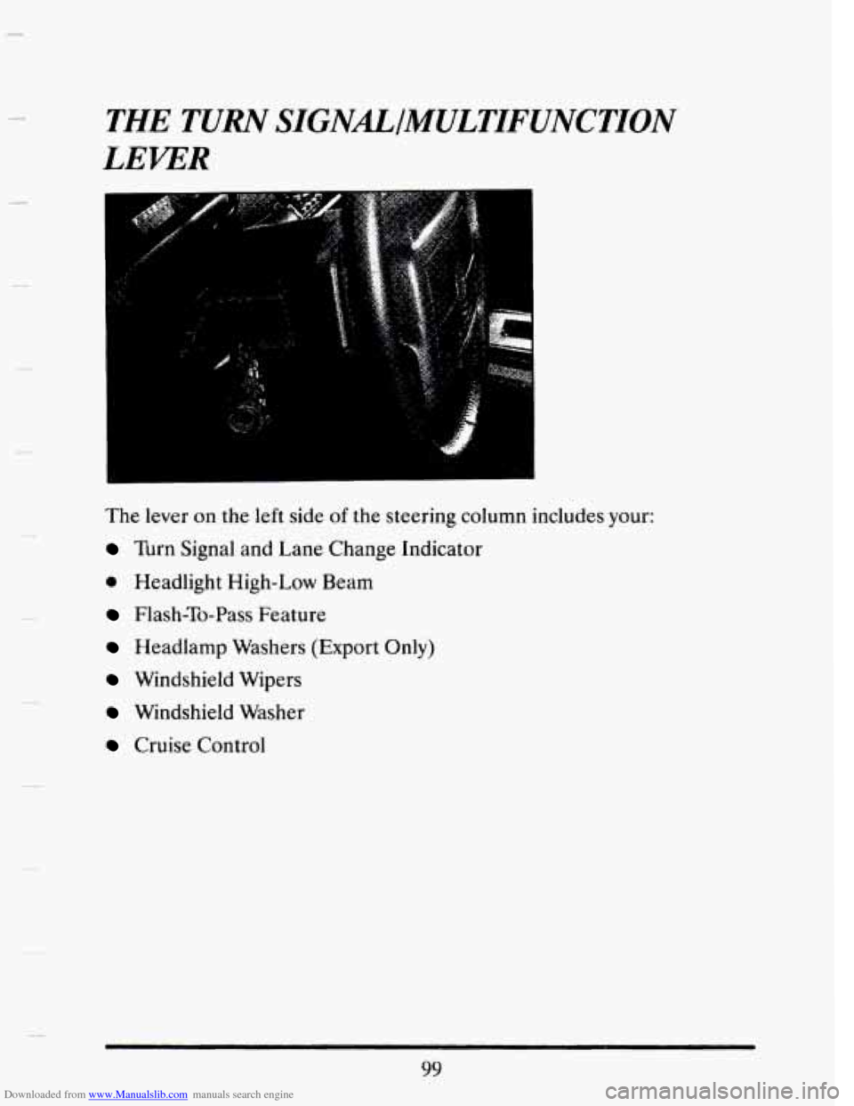 CADILLAC SEVILLE 1993 4.G Owners Manual Downloaded from www.Manualslib.com manuals search engine THE TURN SIGNAL/MULTIFUNCTION
LEVER
The lever on the left side of the steering column includes your:
Turn Signal and Lane Change Indicat CADILLAC SEVILLE 1993 4.G Owners Manual Downloaded from www.Manualslib.com manuals search engine THE TURN SIGNAL/MULTIFUNCTION
LEVER
The lever on the left side of the steering column includes your:
Turn Signal and Lane Change Indicat