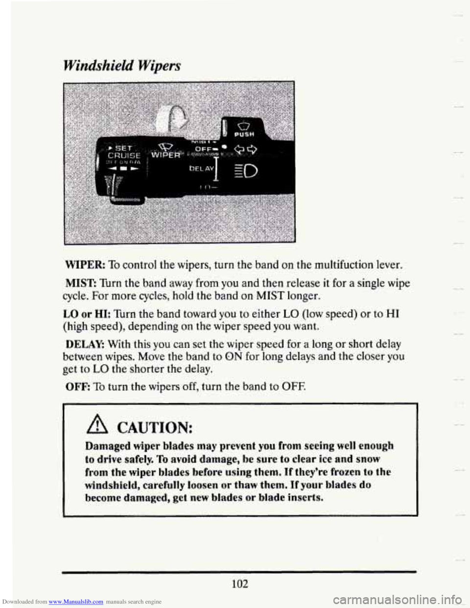 CADILLAC SEVILLE 1993 4.G Owners Manual Downloaded from www.Manualslib.com manuals search engine Windshield Wipers
WIPER: To control the wipers, turn the band on the multifuction lever.
MIST Turn the band away from you and then rel CADILLAC SEVILLE 1993 4.G Owners Manual Downloaded from www.Manualslib.com manuals search engine Windshield Wipers
WIPER: To control the wipers, turn the band on the multifuction lever.
MIST Turn the band away from you and then rel