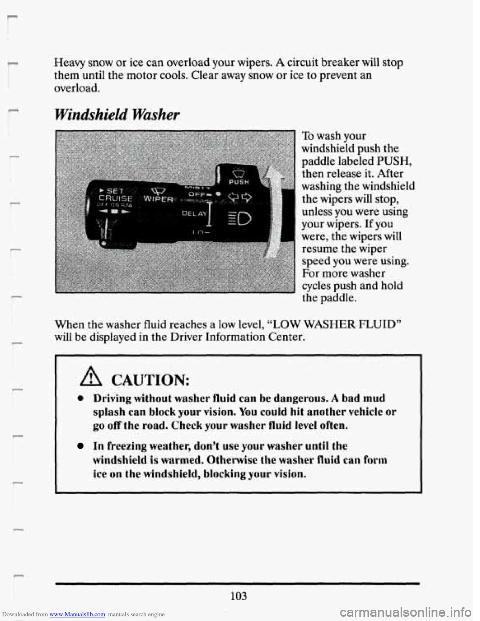 CADILLAC SEVILLE 1993 4.G Owners Manual Downloaded from www.Manualslib.com manuals search engine r:
i
I
r I
r I
Heavy snow or ice can overload your wipers. A circuit breaker will stop
them until the motor cools. Clear away CADILLAC SEVILLE 1993 4.G Owners Manual Downloaded from www.Manualslib.com manuals search engine r:
i
I
r I
r I
Heavy snow or ice can overload your wipers. A circuit breaker will stop
them until the motor cools. Clear away