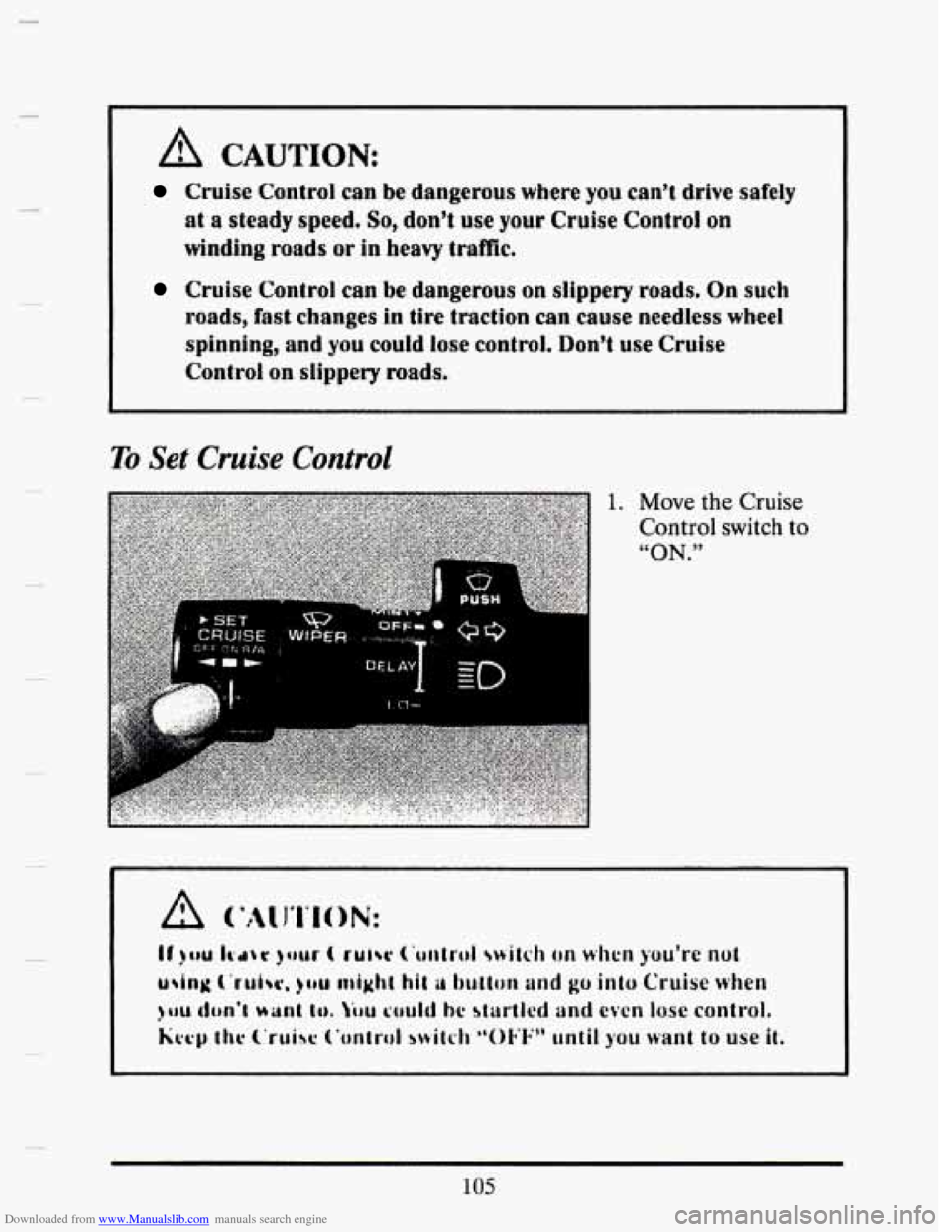 CADILLAC SEVILLE 1993 4.G Owners Manual Downloaded from www.Manualslib.com manuals search engine c 
- 
A CAUTION 
Cruise Control can be dangerous where you cant drive safely 
at a steady speed. So, donV use your Cruise Controt on 
winding 