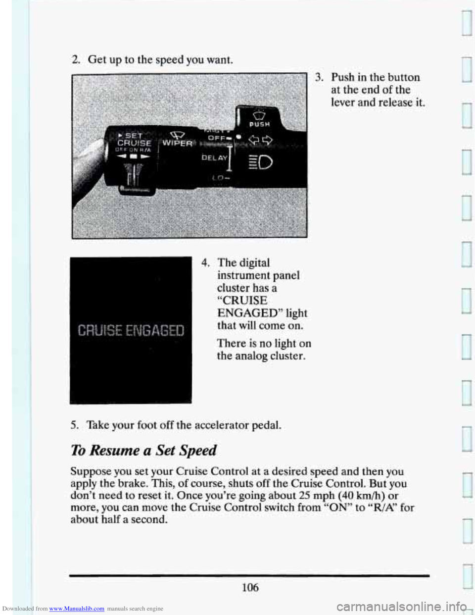 CADILLAC SEVILLE 1993 4.G Owners Manual Downloaded from www.Manualslib.com manuals search engine 2. Get  up to the  speed  you want. 
.. 
.. . .. 
4. The  digital 
instrument  panel 
cluster  has 
a 
“CRUISE 
ENGAGED”  light 
that 
will