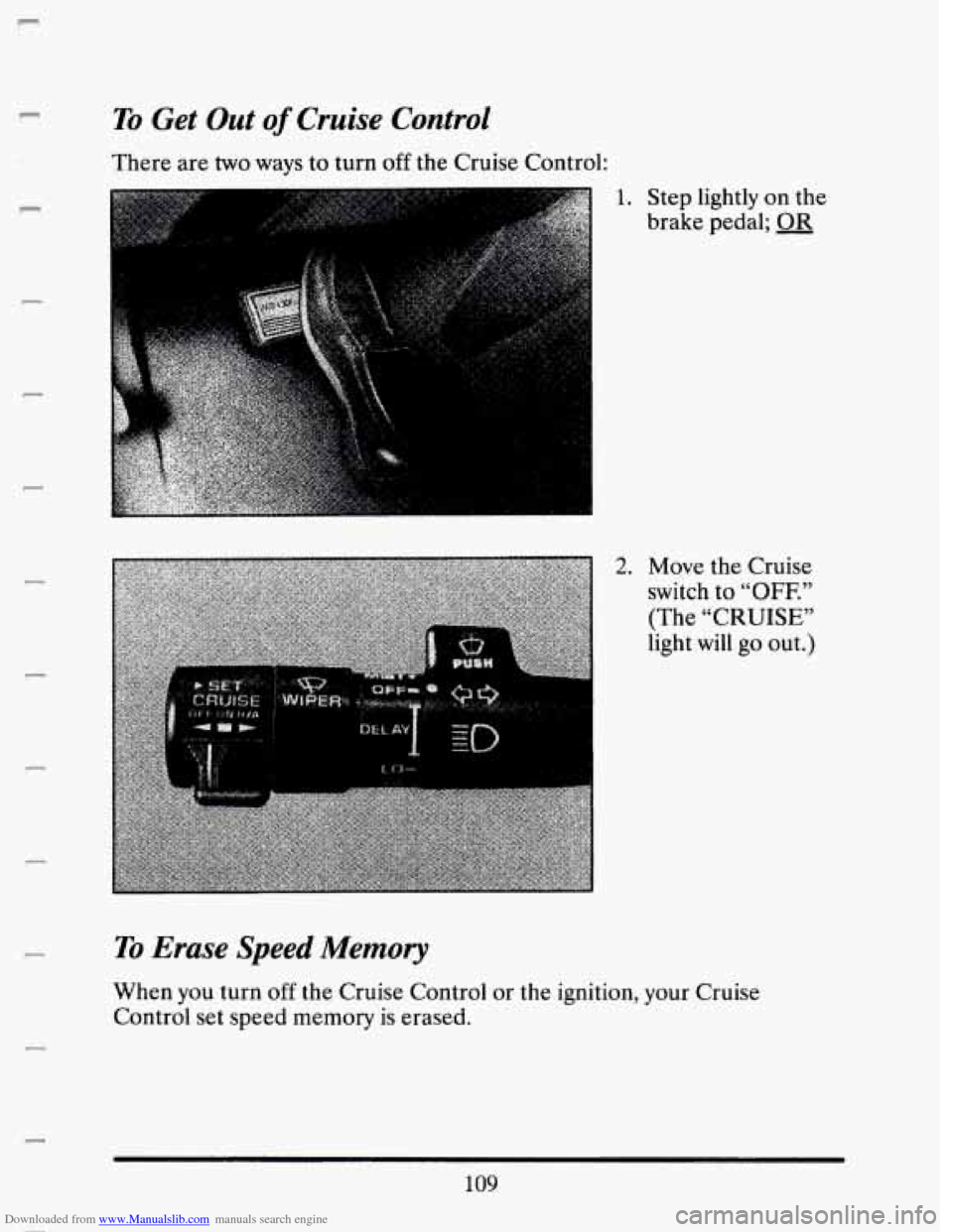 CADILLAC SEVILLE 1993 4.G Owners Manual Downloaded from www.Manualslib.com manuals search engine r 
c 
P 
To Get  Out of Cruise  Control 
There are two ways to turn off the Cruise  Control: 
1. 
2. 
Step lightly on the 
brake  pedal; 
Q& 
M