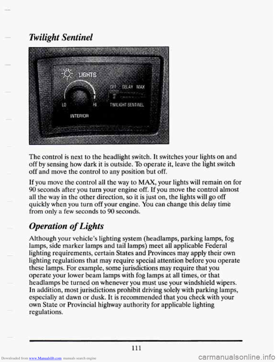 CADILLAC SEVILLE 1993 4.G Owners Manual Downloaded from www.Manualslib.com manuals search engine Twilight Sentinel 
I 
The control is next  to  the  headlight  switch. It switches  your lights on and 
off by sensing  how dark  it  is outsid