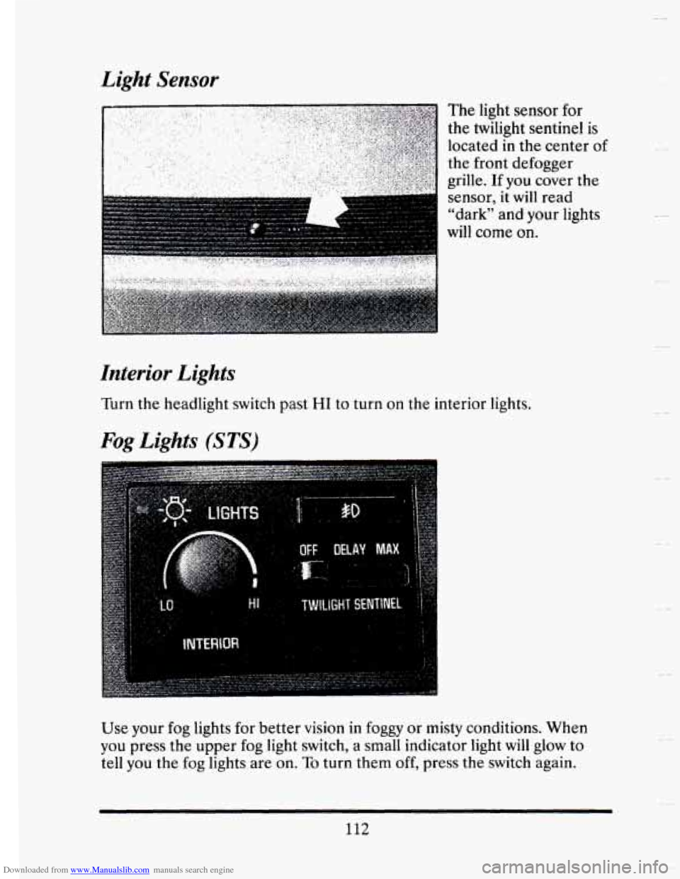 CADILLAC SEVILLE 1993 4.G Owners Manual Downloaded from www.Manualslib.com manuals search engine Light Sensor 
Interior  Lights 
Turn the  headlight  switch past HI to  turn  on  the  interior  lights. 
Fog Lights (STS) 
Use your  fog  ligh