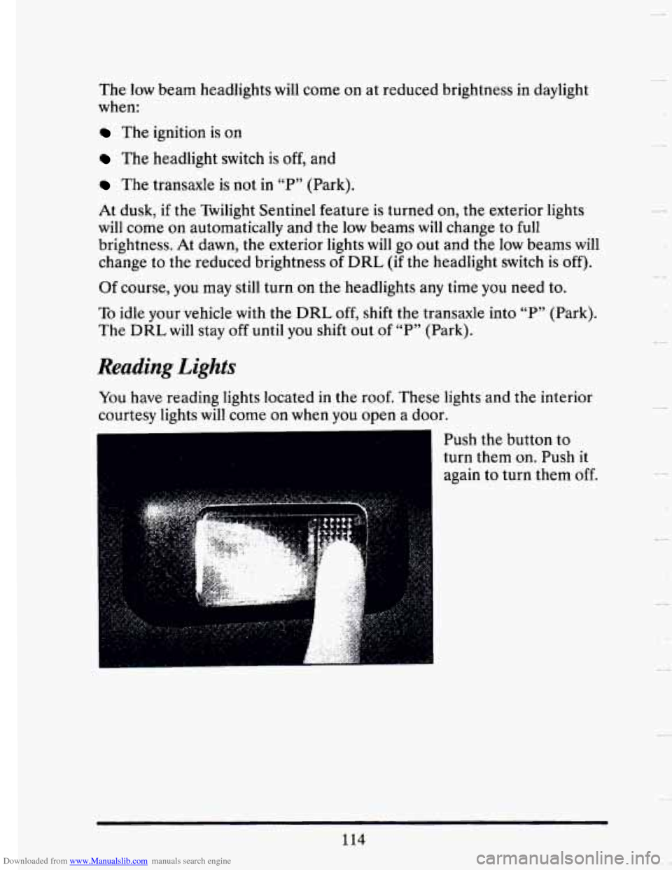 CADILLAC SEVILLE 1993 4.G Owners Manual Downloaded from www.Manualslib.com manuals search engine The low beam  headlights  will come  on  at  reduced  brightness  in daylight 
when: 
The  ignition is on 
The  headlight  switch is off, and 
