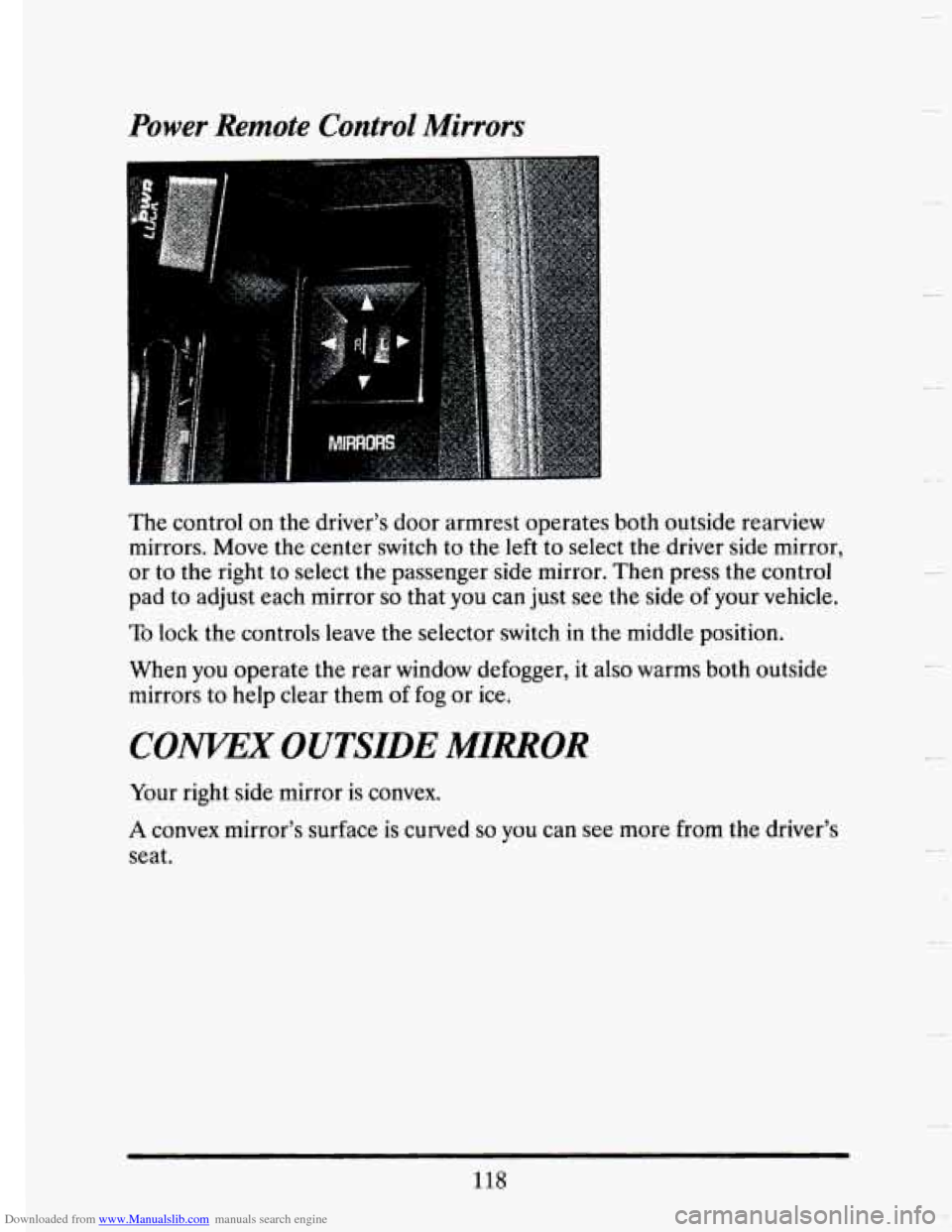 CADILLAC SEVILLE 1993 4.G Owners Manual Downloaded from www.Manualslib.com manuals search engine Power Remote Control Mirrors 
The control on the  driver’s  door armrest operates  both  outside  rearview 
mirrors.  Move 
the center switch
