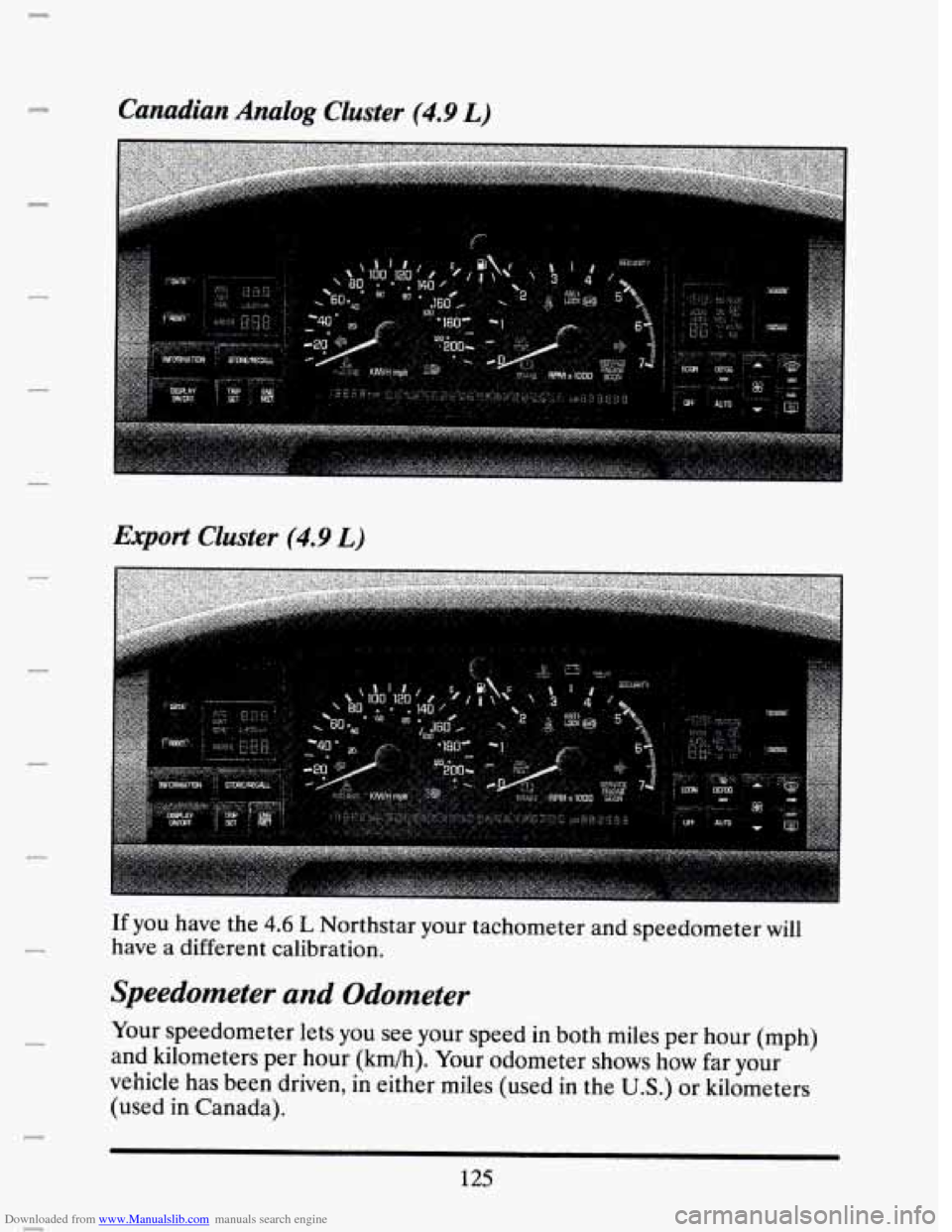 CADILLAC SEVILLE 1993 4.G Owners Manual Downloaded from www.Manualslib.com manuals search engine F 
Eqort Cluster (4.9 L) 
Speedometer and Odometer 
Your  speedometer lets  you see your  speed  in both miles  per  hour (mph) 
and  kilometer