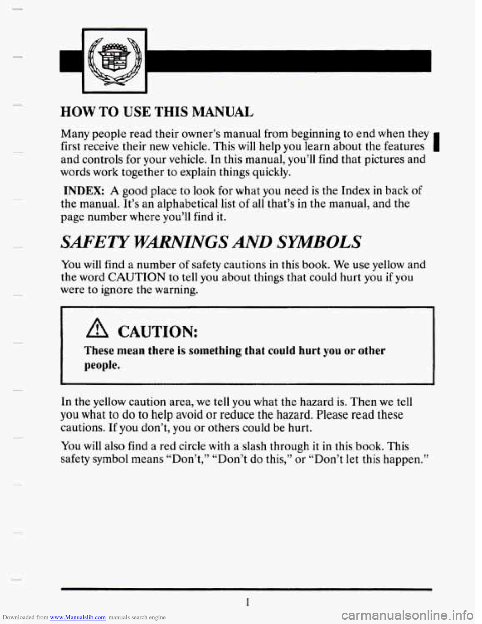 CADILLAC SEVILLE 1993 4.G User Guide Downloaded from www.Manualslib.com manuals search engine HOW TO USE THIS MANUAL
Many people read their owner’s manual from beginning to end when they
first receive their new
vehicle. This CADILLAC SEVILLE 1993 4.G User Guide Downloaded from www.Manualslib.com manuals search engine HOW TO USE THIS MANUAL
Many people read their owner’s manual from beginning to end when they
first receive their new
vehicle. This