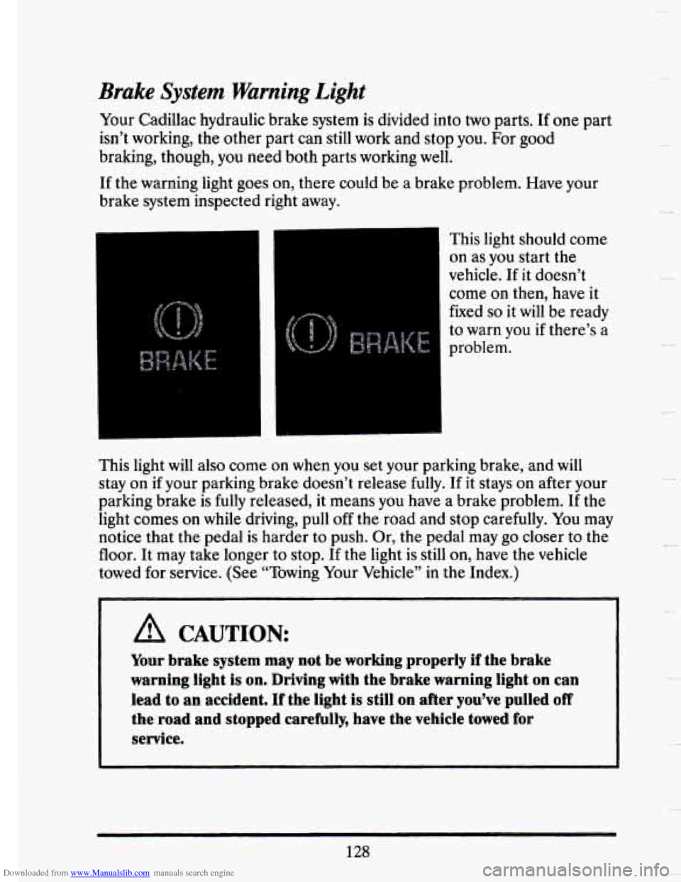 CADILLAC SEVILLE 1993 4.G Owners Manual Downloaded from www.Manualslib.com manuals search engine Brake System Warning Light 
Your Cadillac hydraulic  brake system  is  divided into two parts. If one  part 
isn’t  working,  the  other  par