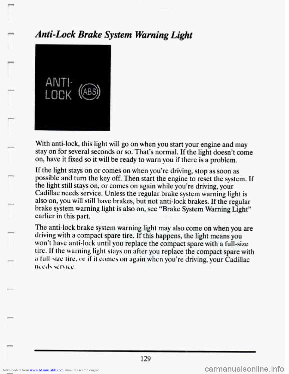 CADILLAC SEVILLE 1993 4.G Owners Manual Downloaded from www.Manualslib.com manuals search engine F 
P 
! 
r I 
Anti-Lock Brake  System Warnmg Light 
With anti-lock, this  light  will go  on when you start  your  engine  and  may 
stay  on  