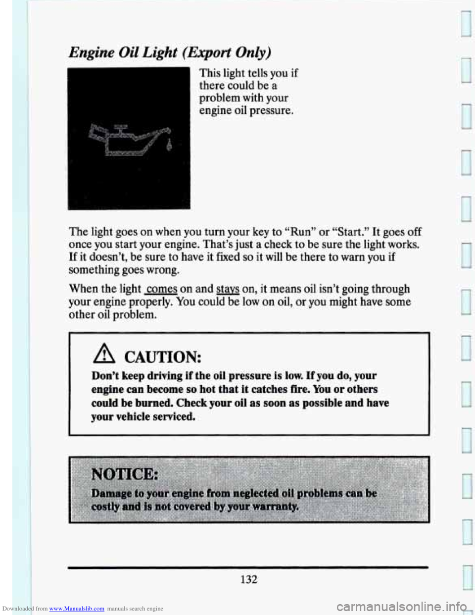 CADILLAC SEVILLE 1993 4.G Owners Manual Downloaded from www.Manualslib.com manuals search engine Engine Oil Light (Export  Only) 
This light tells you  if 
there  could  be 
a 
j ’ problem  with your 
engine  oil pressure. 
The  light goe